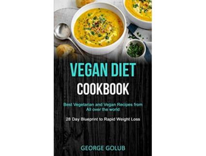 Livro Vegan Diet Cookbook Best Vegetarian and Vegan Recipes from All over the world 28 Day Blueprint to Rapid Weight Loss de George Golub (Inglês)