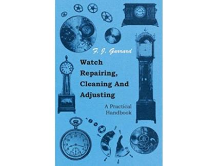 Livro Watch Repairing Cleaning And Adjusting A Practical Handbook de F J Garrard (Inglês)