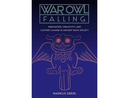Livro War Owl Falling Innovation Creativity and Culture Change in Ancient Maya Society Maya Studies de Markus Eberl (Inglês)
