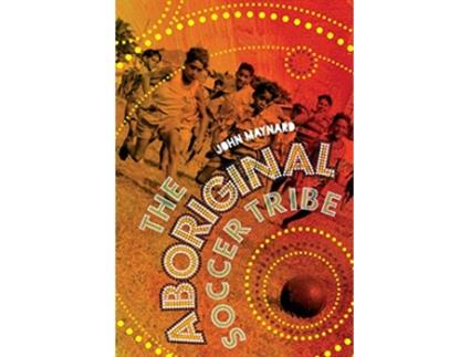 Livro The Aboriginal Soccer Tribe de John Maynard (Inglês)
