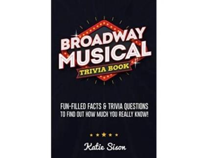 Livro Broadway Musical Trivia Book FunFilled Facts Trivia Questions To Find Out How Much You Really Know de Katie Sison (Inglês)