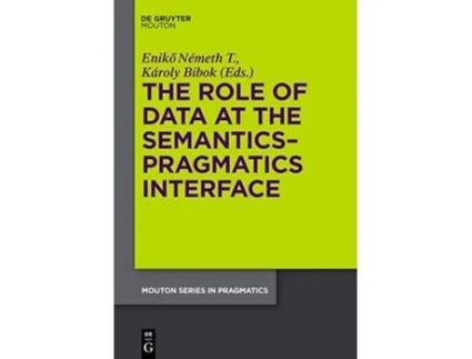 Livro The Role of Data at the SemanticsPragmatics Interface Mouton Series in Pragmatics 9 de Eniko Nemeth T (Inglês - Capa Dura)