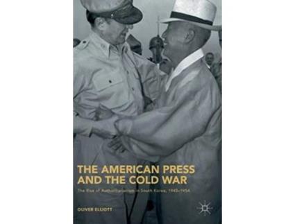 Livro The American Press and the Cold War The Rise of Authoritarianism in South Korea 1945–1954 de Oliver Elliott (Inglês - Capa Dura)