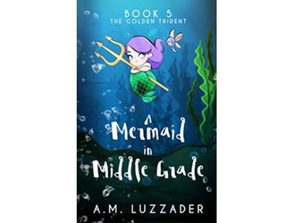 Livro A Mermaid in Middle Grade Book 5 The Golden Trident de AM Luzzader (Inglês)