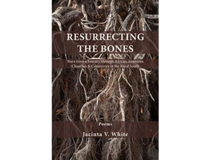 Livro Resurrecting the Bones Born from a Journey through African American Churches Cemeteries in the Rural South de Jacinta V White (Inglês)