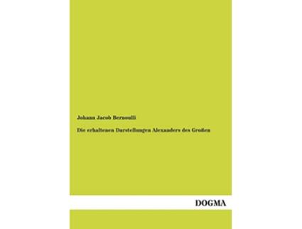 Livro Die erhaltenen Darstellungen Alexanders des Großen Ein Nachtrag zur griechischen Ikonographie German Edition de Johann Jacob Bernoulli (Alemão)