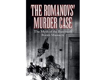 Livro The Romanovs Murder Case The Myth of the Basement Room Massacre de T G Bolen (Inglês)