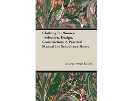 Livro Clothing for Women Selection Design Construction A Practical Manual for School and Home de Laura Irene Baldt (Inglês)