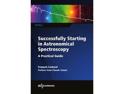 Livro Successfully Starting in Astronomical Spectroscopy A Practical Guide Profil de François Cochard (Inglês)