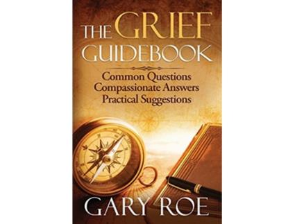 Livro The Grief Guidebook Common Questions Compassionate Answers Practical Suggestions Good Grief de Gary Roe (Inglês)