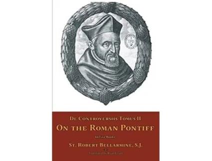 Livro De Controversiis Tomus II On the Roman Pontiff de St Robert Bellarmine (Inglês)