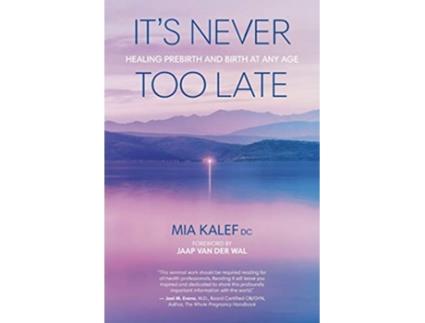 Livro Its Never Too Late Healing Prebirth And Birth At Any Age de Mia Kalef DC (Inglês)