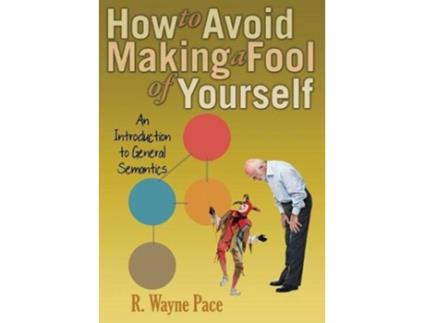 Livro How to Avoid Making a Fool of Yourself An Introduction to General Semantics de Dr R Wayne Pace (Inglês)
