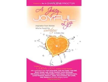 Livro A Juicy Joyful Life Inspiration from Women who have Found the Sweetness in Every Day de Linda Joy (Inglês)