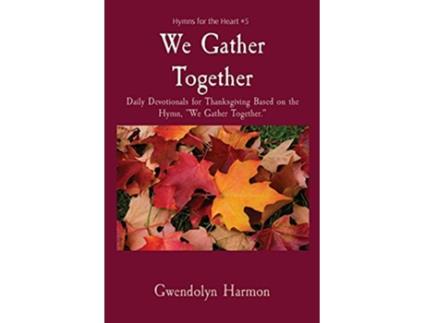 Livro We Gather Together Daily Devotionals for Thanksgiving Based on the Hymn We Gather Together Hymns for the Heart de Gwendolyn Harmon (Inglês)