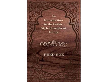 Livro An Introduction to the Gothic Style Throughout Europe de Fred Roe (Inglês)
