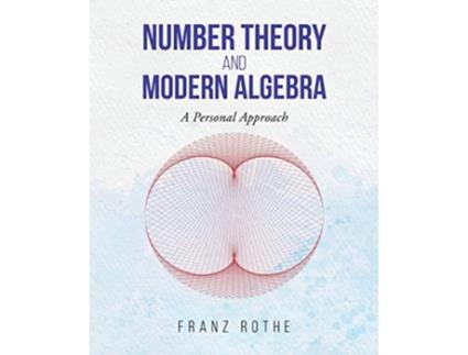 Livro Number Theory and Modern Algebra A Personal Approach de Franz Rothe (Inglês)