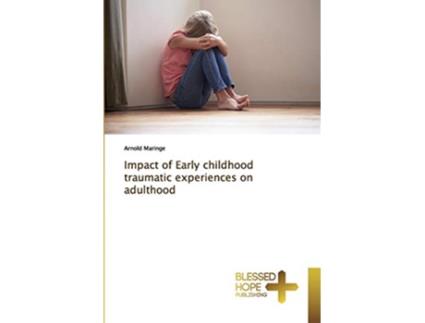 Livro Impact of Early childhood traumatic experiences on adulthood de Arnold Maringe (Inglês)