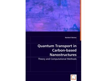 Livro Quantum Transport in Carbonbased Nanostructures Theory and Computational Methods de Norbert Nemec (Inglês)