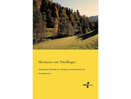 Livro Anatomische Merkmale der wichtigsten deutschen Wald und Gartenholzarten German Edition de Hermann Von Noerdlinger (Alemão)