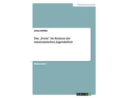 Livro Das „Event im Kontext der missionarischen Jugendarbeit German Edition de Jonas Schilke (Alemão)
