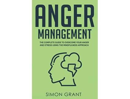 Livro Anger Management The Complete Guide to Overcome Your Anger and Stress Using the Mindfulness Approach de Simon Grant (Inglês)