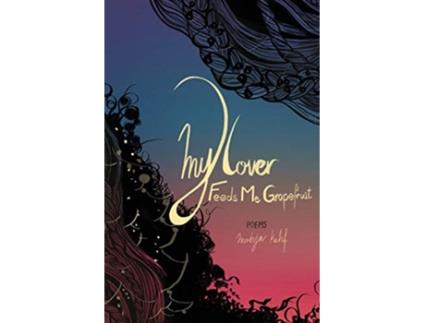 Livro My Lover Feeds Me Grapefruit de Mohja Kahf (Inglês)