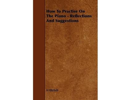 Livro How to Practise on the Piano Reflections and Suggestions de H Ehrlich (Inglês)