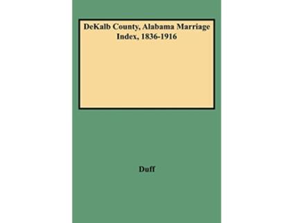 Livro Dekalb County Alabama Marriage Index 18361916 de Dorothy Smith Duff (Inglês)
