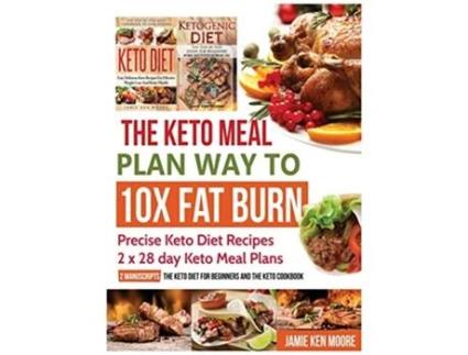 Livro The Keto Meal Plan Way To 10x Fat Burn Precise Keto Diet Recipes 2 x 28 day Keto Meal Plans de Jamie Ken Moore (Inglês)