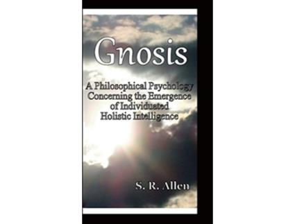 Livro Gnosis a Philosophical Psychology Concerning the Emergence of Individuated Holistic Intelligence de S R Allen (Inglês)