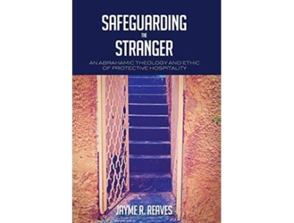 Livro Safeguarding the Stranger An Abrahamic Theology and Ethic of Protective Hospitality de Jayme R Reaves (Inglês)
