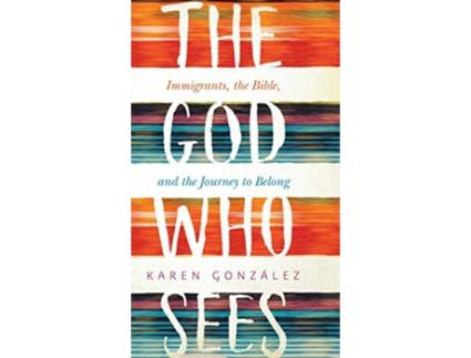 Livro The God Who Sees Immigrants the Bible and the Journey to Belong de Karen Gonzalez (Inglês)