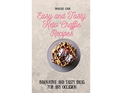 Livro Easy and Tasty Keto Chaffle Recipes Innovative and Tasty Ideas for Any Occasion de Imogene Cook (Inglês)