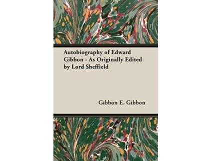 Livro Autobiography of Edward Gibbon As Originally Edited by Lord Sheffield de Gibbon E Gibbon E Gibbon (Inglês)