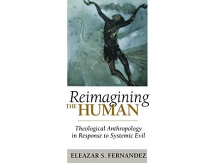 Livro Reimagining the Human Theological Anthropology in Response to Systemic Evil de Eleazar S Fernandez (Inglês)