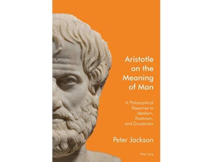 Livro Aristotle on the Meaning of Man A Philosophical Response to Idealism Positivism and Gnosticism de Peter Jackson (Inglês)