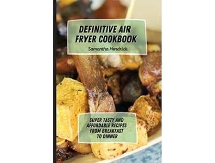 Livro Definitive Air Fryer Cookbook Super Tasty and Affordable Recipes from Breakfast to Dinner de Samantha Hendrick (Inglês)