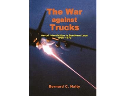 Livro The War Against Trucks Aerial Interdiction in Souther Laos 19681972 de Bernard C Nalty Air Force History and Museums Program (Inglês)