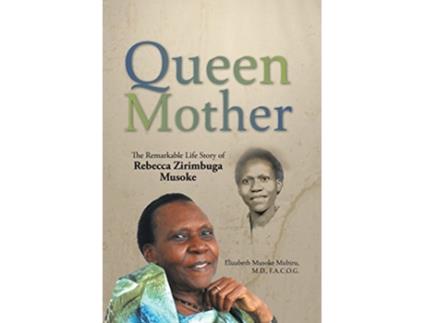 Livro Queen Mother The Remarkable Life Story of Rebecca Zirimbuga Musoke de MD FACOG Elizabeth Musoke Mubiru (Inglês)