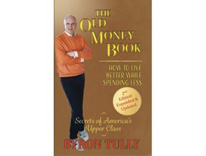 Livro The Old Money Book 2nd Edition How To Live Better While Spending Less Secrets of Americas Upper Class de Byron Tully (Inglês)