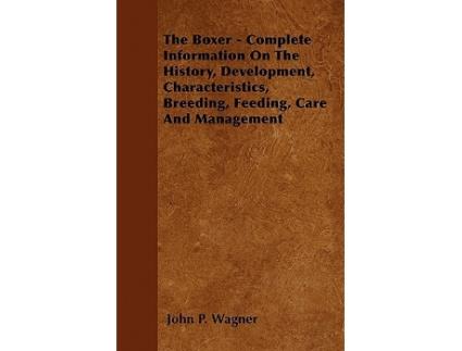 Livro The Boxer Complete Information On The History Development Characteristics Breeding Feeding Care And Management de John P Wagner (Inglês)