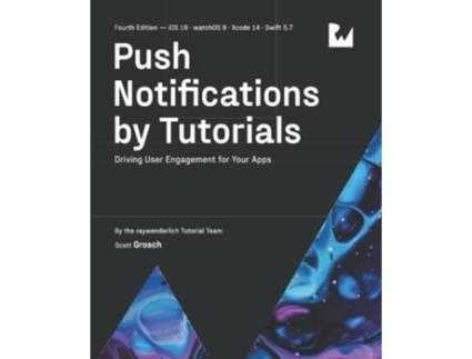 Livro Push Notifications by Tutorials Fourth Edition Driving User Engagement for Your Apps de raywenderlich Tutorial Team Scott Grosch (Inglês)