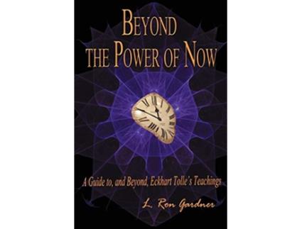 Livro Beyond the Power of Now A Guide to and Beyond Eckhart Tolles Teachings de L Ron Gardner (Inglês)