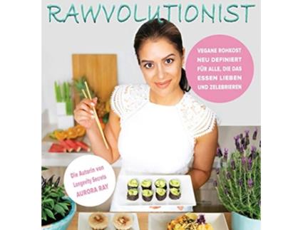 Livro Rawvolutionist Vegane Rohkost Neu Definiert Für Alle Die Das Essen Lieben Und Zelebrieren German Edition de Aurora Ray (Alemão - Capa Dura)