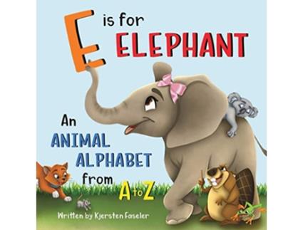 Livro E is for Elephant An Animal Alphabet from A to Z de Kjersten Faseler (Inglês)