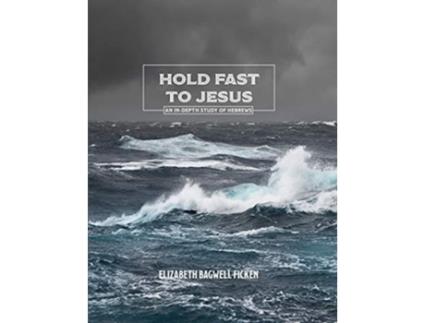 Livro Hold Fast to Jesus An indepth study of Hebrews Indepth Bible Study Series by Elizabeth Ficken de Elizabeth Bagwell Ficken (Inglês)