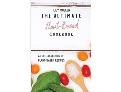 Livro The Ultimate PlantBased Cookbook A Full Collection of PlantBased Recipes de Lily Mullen (Inglês)