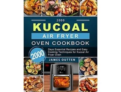 Livro 2000 Kucoal Air Fryer Oven Cookbook 2000 Days Essential Recipes and Easy Cooking Techniques for Kucoal Air Fryer Oven de James Outten (Inglês)