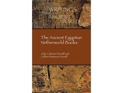 Livro The Ancient Egyptian Netherworld Books Writings from the Ancient World 39 de John Coleman Darnell Colleen Manassa Darnell (Inglês)